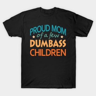 Proud Mom of a few Dumbass Children T-Shirt